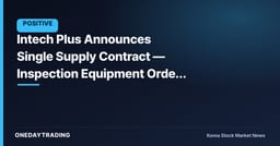 Intech Plus Announces Single Supply Contract — Inspection Equipment Order Momentum in Focus