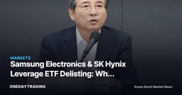 Samsung Electronics & SK Hynix Leverage ETF Delisting: Why Kim Yong-beom Drew the Line