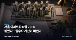 서울 아파트값 6월 2.5% 뛰었다…실수요 계산이 바뀐다
