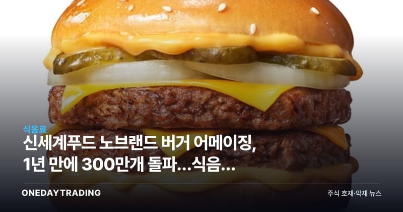 신세계푸드 노브랜드 버거 어메이징, 1년 만에 300만개 돌파…식음료 외식주 주목