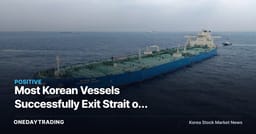 Most Korean Vessels Successfully Exit Strait of Hormuz; Supply-Chain Risk Assessment for Shipping and Refining Sectors
