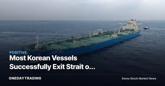 Most Korean Vessels Successfully Exit Strait of Hormuz; Supply-Chain Risk Assessment for Shipping and Refining Sectors