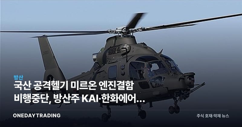 국산 공격헬기 미르온 엔진결함 비행중단, 방산주 KAI·한화에어로 영향은