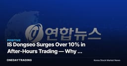 IS Dongseo Surges Over 10% in After-Hours Trading — Why a Rally Without Disclosure Is Risky