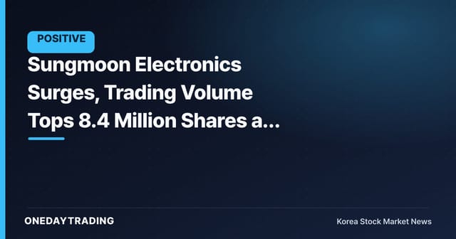Sungmoon Electronics Surges, Trading Volume Tops 8.4 Million Shares as Market Attention Builds