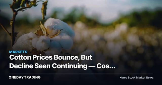 Cotton Prices Bounce, But Decline Seen Continuing — Cost Relief for Textile and Apparel Makers