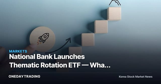 National Bank Launches Thematic Rotation ETF — What It Signals for Thematic Investing in Korea