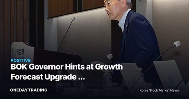 BOK Governor Hints at Growth Forecast Upgrade — Recalculating the Math on KOSPI and Export Stocks
