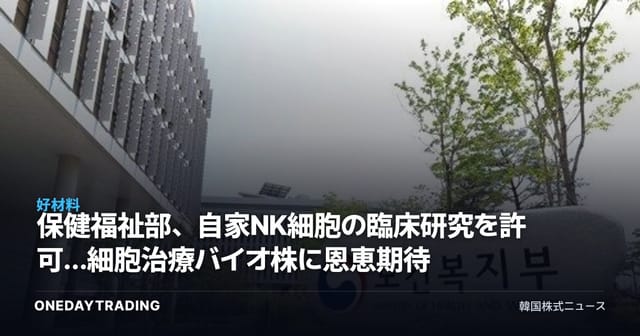 保健福祉部、自家NK細胞の臨床研究を許可…細胞治療バイオ株に恩恵期待