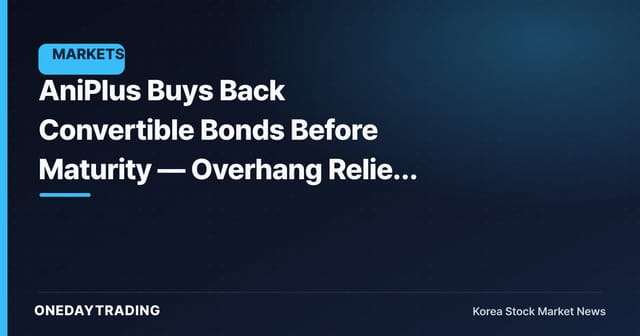 AniPlus Buys Back Convertible Bonds Before Maturity — Overhang Relief or Defensive Move?