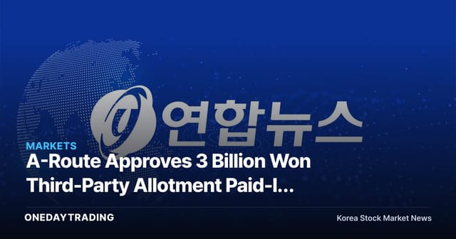 A-Route Approves 3 Billion Won Third-Party Allotment Paid-In Capital Increase — Reading the Signal Behind the Operating-Capital Raise
