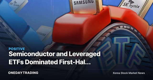 Semiconductor and Leveraged ETFs Dominated First-Half Returns — the Second Half Needs a Different Catalyst
