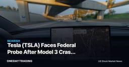 Tesla (TSLA) Faces Federal Probe After Model 3 Crash Kills 76-Year-Old in Texas