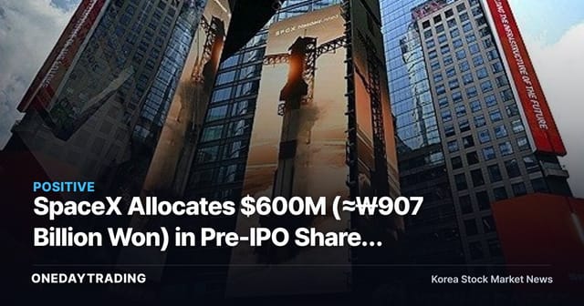 SpaceX Allocates $600M (≈₩907 Billion Won) in Pre-IPO Shares to European Retail Investors — What It Means for Aerospace Stock Sentiment