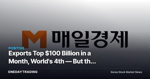 Exports Top $100 Billion in a Month, World's 4th — But the Record Hinges on Semiconductors Holding Up