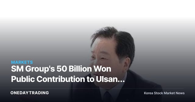 SM Group's 50 Billion Won Public Contribution to Ulsan: What Expanded Win-Win Management Means for Its Affiliates