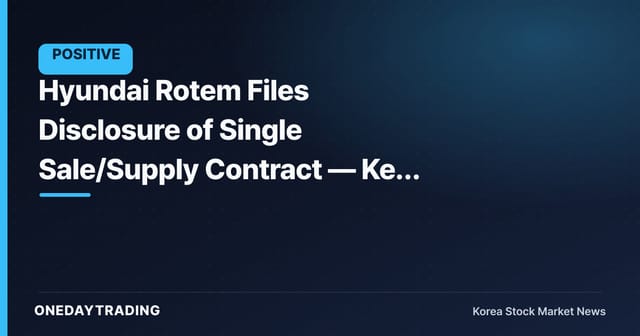 Hyundai Rotem Files Disclosure of Single Sale/Supply Contract — Key Points for Gauging Order Momentum