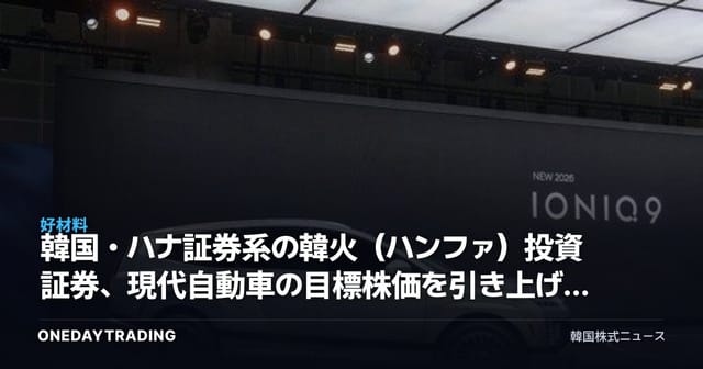 韓国・ハナ証券系の韓火(ハンファ)投資証券、現代自動車の目標株価を引き上げ──下半期の業績回復とロボット事業のモメンタムを点検