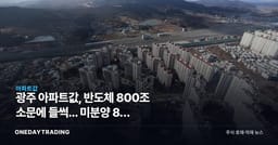 광주 아파트값, 반도체 800조 소문에 들썩... 미분양 8채 완판설의 진실은