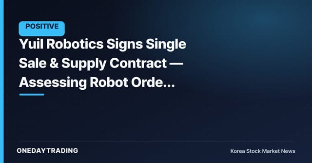 Yuil Robotics Signs Single Sale & Supply Contract — Assessing Robot Order Momentum