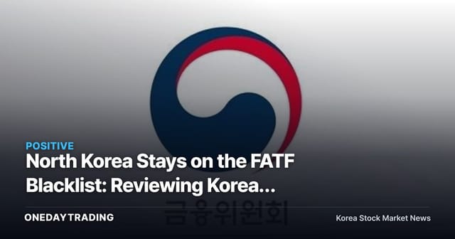 North Korea Stays on the FATF Blacklist: Reviewing Korean Peninsula Geopolitical Risk and the Impact on Defense Stocks