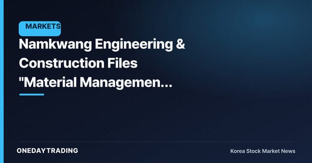 Namkwang Engineering & Construction Files "Material Management Matter Related to Investment Decisions" Disclosure — The Details Are What Matter