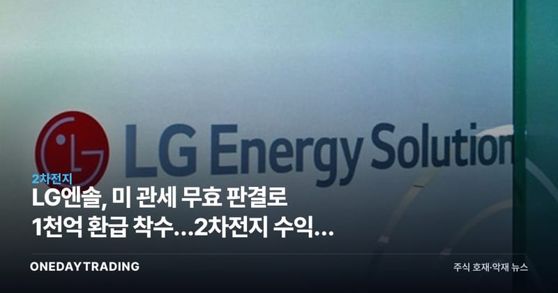 LG엔솔, 미 관세 무효 판결로 1천억 환급 착수…2차전지 수익성 회복 신호