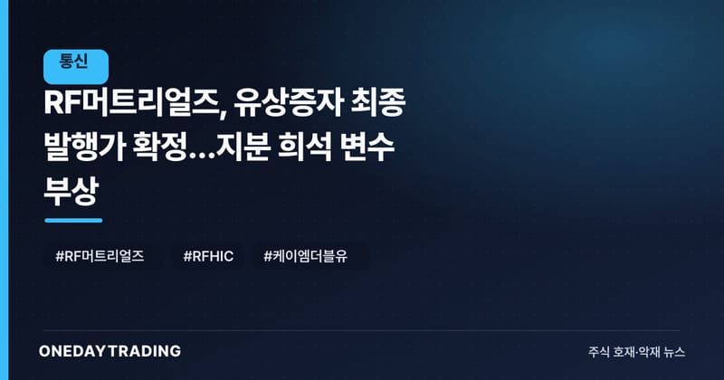 RF머트리얼즈, 유상증자 최종 발행가 확정…지분 희석 변수 부상