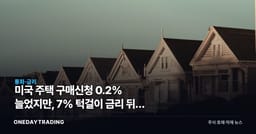 미국 주택 구매신청 0.2% 늘었지만, 7% 턱걸이 금리 뒤에 숨은 정체