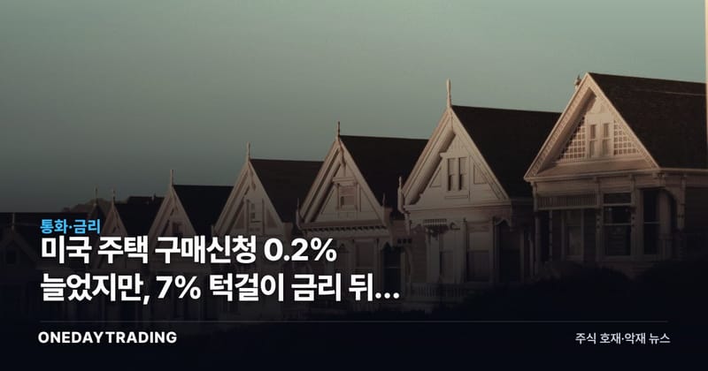 미국 주택 구매신청 0.2% 늘었지만, 7% 턱걸이 금리 뒤에 숨은 정체