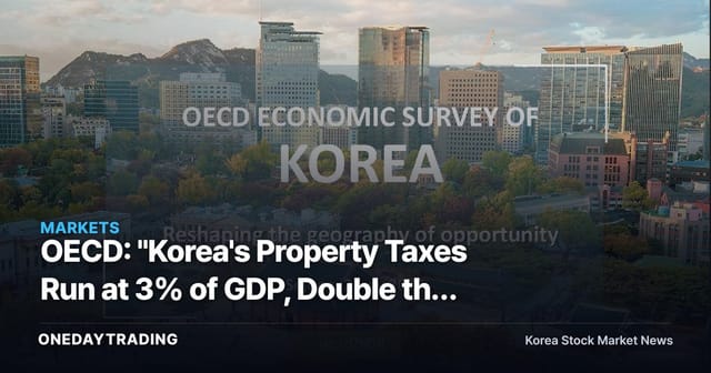 OECD: "Korea's Property Taxes Run at 3% of GDP, Double the Average"—Why It's Urging a Shift Toward Holding Taxes