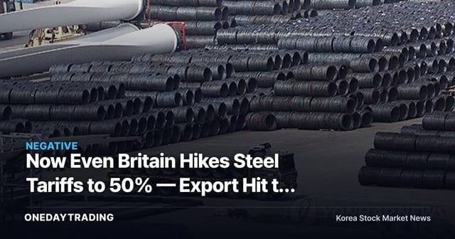 Now Even Britain Hikes Steel Tariffs to 50% — Export Hit to Korean Steel Stocks Begins in Earnest