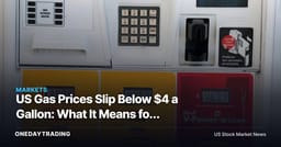 US Gas Prices Slip Below $4 a Gallon: What It Means for Energy Stocks XOM, CVX, and Refiners