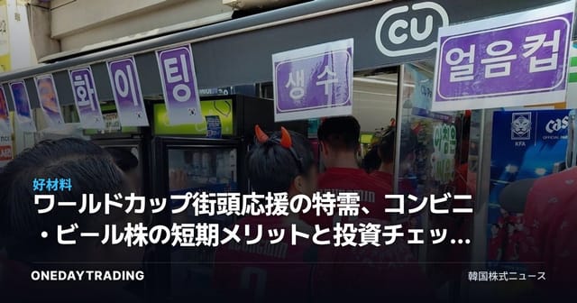 ワールドカップ街頭応援の特需、コンビニ・ビール株の短期メリットと投資チェックポイント