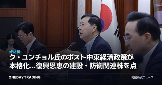 ク・ユンチョル氏のポスト中東経済政策が本格化…復興恩恵の建設・防衛関連株を点検