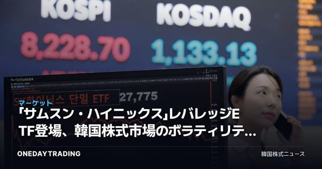 「サムスン・ハイニックス」レバレッジETF登場、韓国株式市場のボラティリティはなぜ拡大したのか