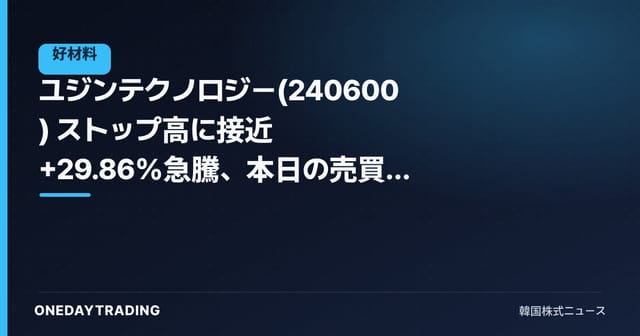 ユジンテクノロジー(240600) ストップ高に接近 +29.86%急騰、本日の売買代金上位圏入りを分析