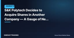 S&K Polytech Decides to Acquire Shares in Another Company — A Gauge of New Growth Drivers