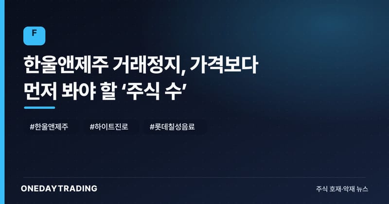 한울앤제주 거래정지, 가격보다 먼저 봐야 할 ‘주식 수’
