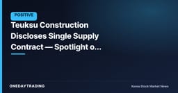 Teuksu Construction Discloses Single Supply Contract — Spotlight on Civil Engineering Backlog