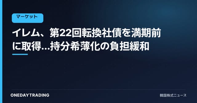 イレム、第22回転換社債を満期前に取得…持分希薄化の負担緩和