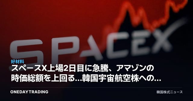 スペースX上場2日目に急騰、アマゾンの時価総額を上回る…韓国宇宙航空株への影響は