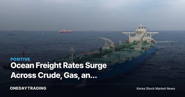 Ocean Freight Rates Surge Across Crude, Gas, and Container Vessels — Assessing the Beneficiaries Among Shipping and Shipbuilding Stocks