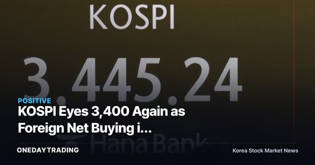 KOSPI Eyes 3,400 Again as Foreign Net Buying in Semiconductors Puts Samsung Electronics & SK Hynix in the Driver's Seat
