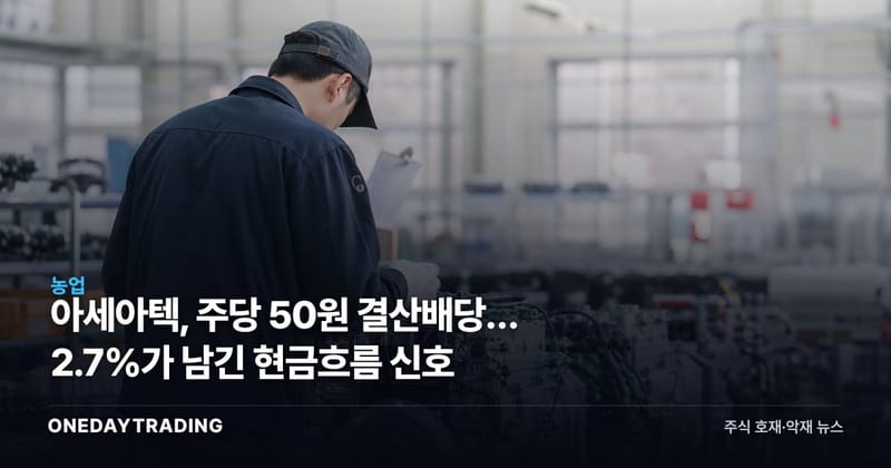 아세아텍, 주당 50원 결산배당… 2.7%가 남긴 현금흐름 신호