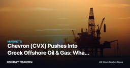 Chevron (CVX) Pushes Into Greek Offshore Oil & Gas: What It Means for Investors