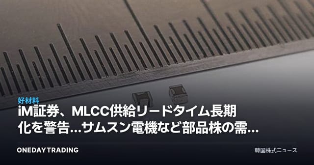 iM証券、MLCC供給リードタイム長期化を警告…サムスン電機など部品株の需給リスクを点検
