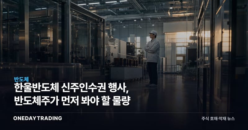 한울반도체 신주인수권 행사, 반도체주가 먼저 봐야 할 물량