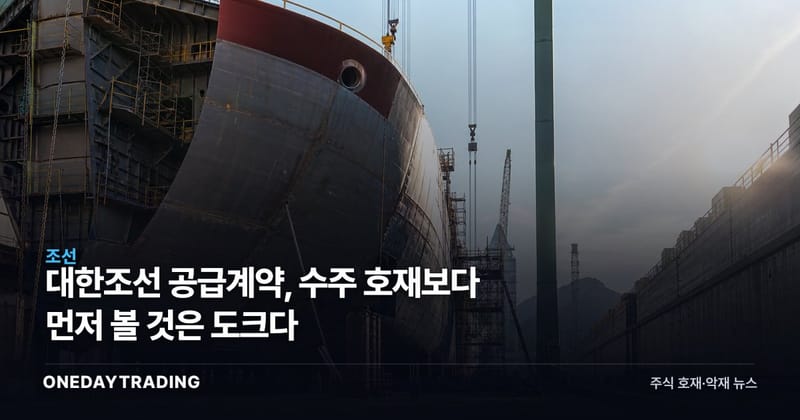 대한조선 공급계약, 수주 호재보다 먼저 볼 것은 도크다