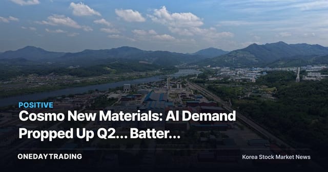 Cosmo New Materials: AI Demand Propped Up Q2… Battery Turnaround Is the Next Variable